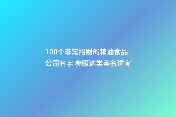 100个非常招财的粮油食品公司名字 参照这类美名适宜-第1张-公司起名-玄机派